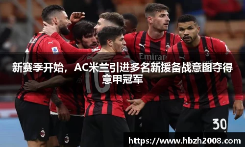 新赛季开始，AC米兰引进多名新援备战意图夺得意甲冠军
