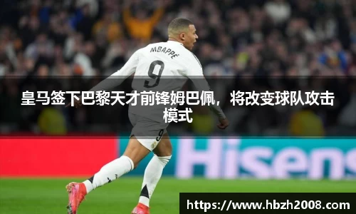 皇马签下巴黎天才前锋姆巴佩，将改变球队攻击模式