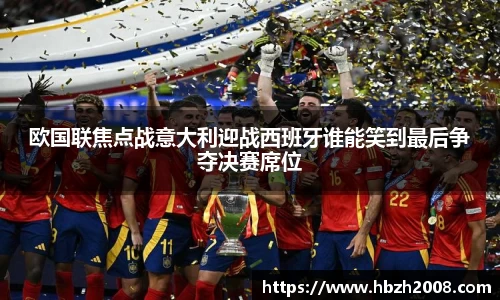 欧国联焦点战意大利迎战西班牙谁能笑到最后争夺决赛席位