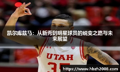 凯尔库兹马：从新秀到明星球员的蜕变之路与未来展望