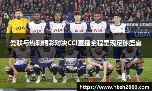 曼联与热刺精彩对决CCI直播全程呈现足球盛宴