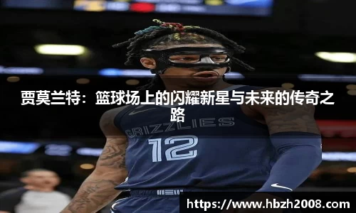 贾莫兰特：篮球场上的闪耀新星与未来的传奇之路