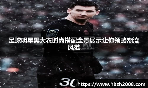 足球明星黑大衣时尚搭配全景展示让你领略潮流风范