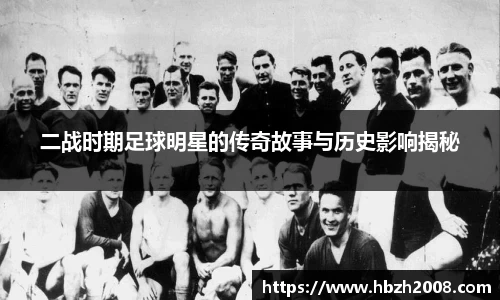 二战时期足球明星的传奇故事与历史影响揭秘